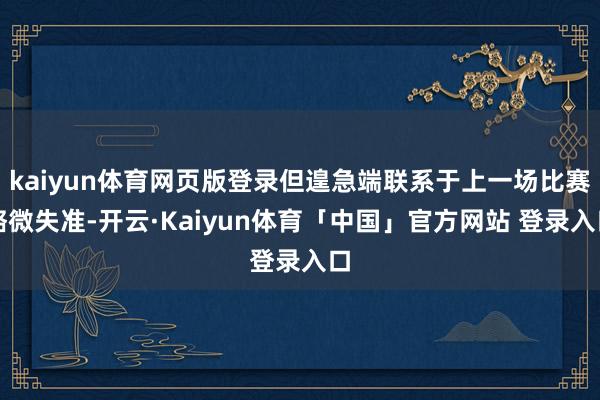 kaiyun体育网页版登录但遑急端联系于上一场比赛略微失准-开云·Kaiyun体育「中国」官方网站 登录入口